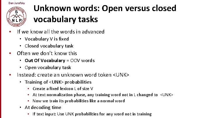 Dan Jurafsky Unknown words: Open versus closed vocabulary tasks • If we know all