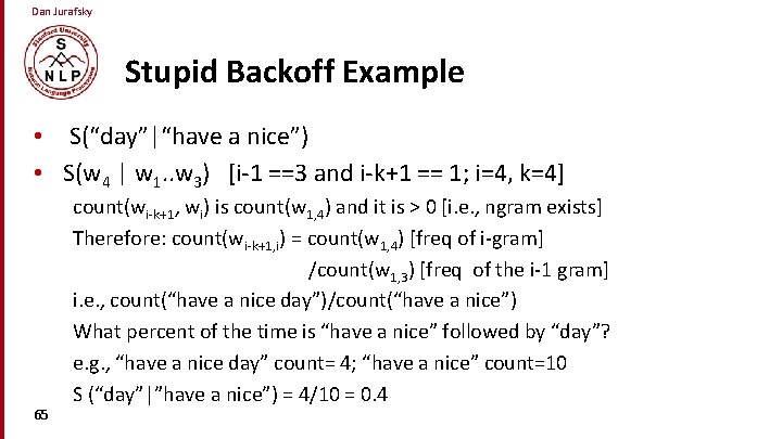 Dan Jurafsky Stupid Backoff Example • S(“day”|“have a nice”) • S(w 4 | w