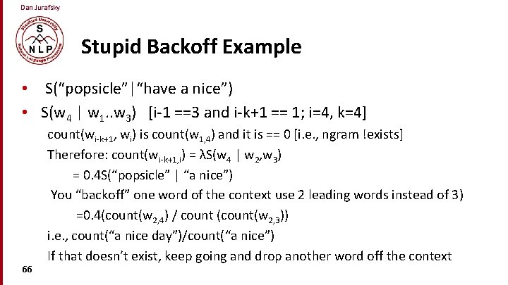 Dan Jurafsky Stupid Backoff Example • S(“popsicle”|“have a nice”) • S(w 4 | w