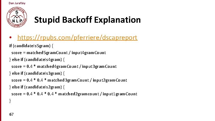 Dan Jurafsky Stupid Backoff Explanation • https: //rpubs. com/pferriere/dscapreport if (candidate. Is 5 gram)