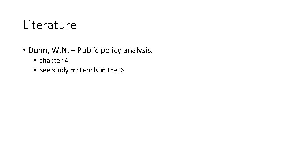 Literature • Dunn, W. N. – Public policy analysis. • chapter 4 • See