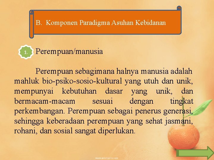 B. Komponen Paradigma Asuhan Kebidanan 1. Perempuan/manusia Perempuan sebagimana halnya manusia adalah mahluk bio-psiko-sosio-kultural