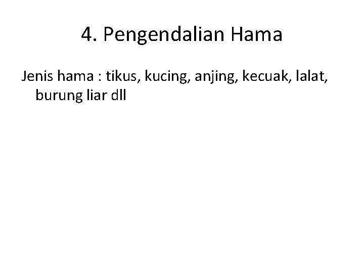 4. Pengendalian Hama Jenis hama : tikus, kucing, anjing, kecuak, lalat, burung liar dll