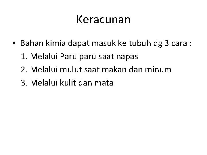 Keracunan • Bahan kimia dapat masuk ke tubuh dg 3 cara : 1. Melalui