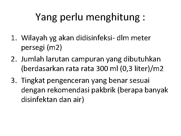 Yang perlu menghitung : 1. Wilayah yg akan didisinfeksi- dlm meter persegi (m 2)