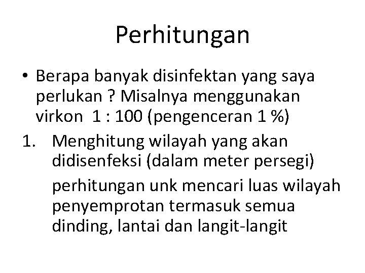 Perhitungan • Berapa banyak disinfektan yang saya perlukan ? Misalnya menggunakan virkon 1 :