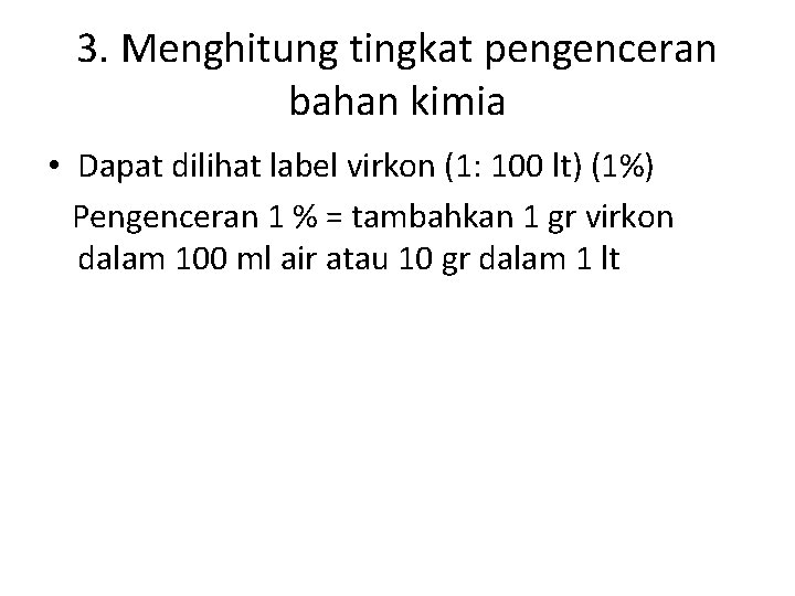 3. Menghitung tingkat pengenceran bahan kimia • Dapat dilihat label virkon (1: 100 lt)