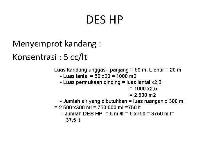 DES HP Menyemprot kandang : Konsentrasi : 5 cc/lt Luas kandang unggas : panjang