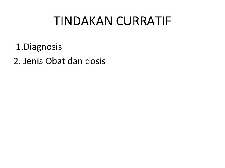 TINDAKAN CURRATIF 1. Diagnosis 2. Jenis Obat dan dosis 