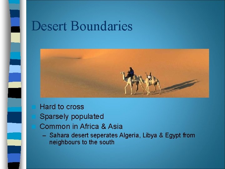 Desert Boundaries Hard to cross n Sparsely populated n Common in Africa & Asia Desert Boundaries Hard to cross n Sparsely populated n Common in Africa & Asia