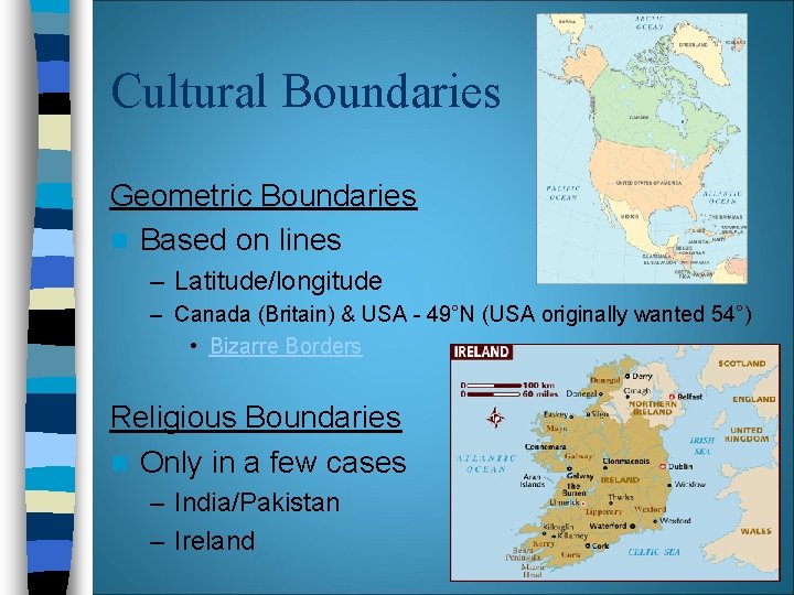 Cultural Boundaries Geometric Boundaries n Based on lines – Latitude/longitude – Canada (Britain) & Cultural Boundaries Geometric Boundaries n Based on lines – Latitude/longitude – Canada (Britain) &