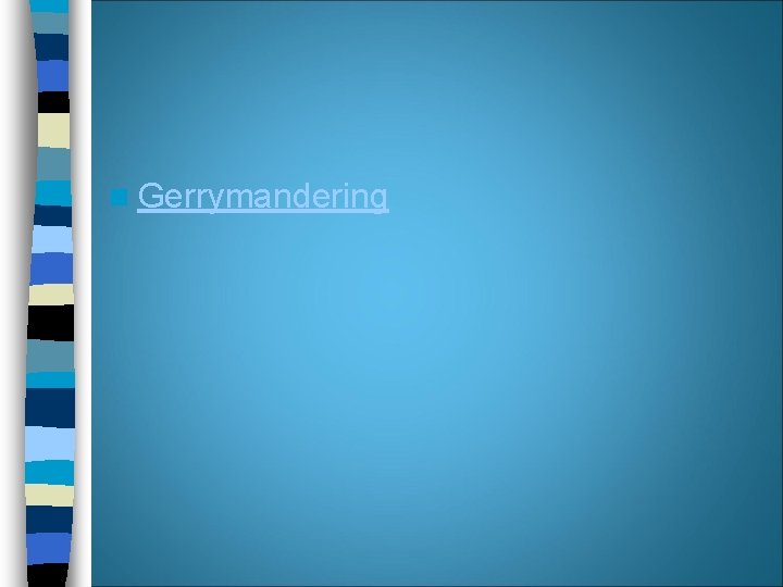 n Gerrymandering  n Gerrymandering