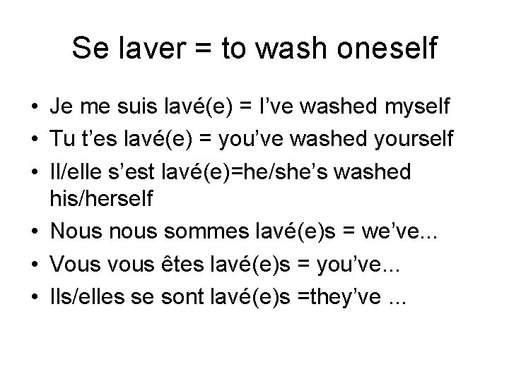 Se laver = to wash oneself • Je me suis lavé(e) = I’ve washed