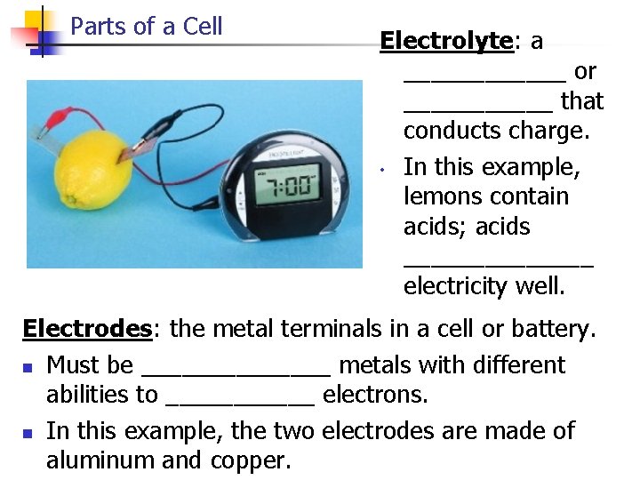 Parts of a Cell Electrolyte: a ______ or ______ that conducts charge. • In