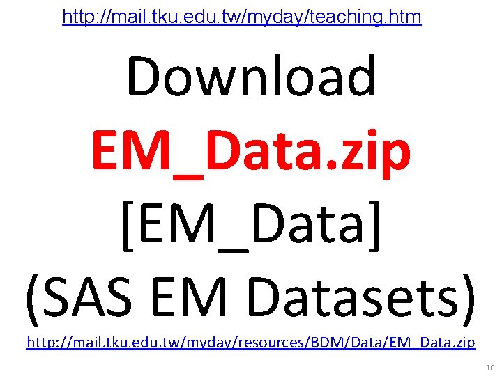 http: //mail. tku. edu. tw/myday/teaching. htm Download EM_Data. zip [EM_Data] (SAS EM Datasets) http: