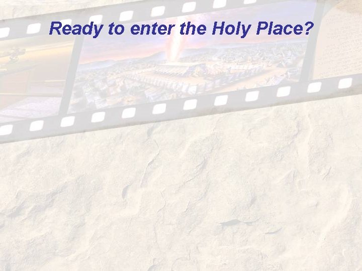 Ready to enter the Holy Place? Ready to enter the Holy Place?