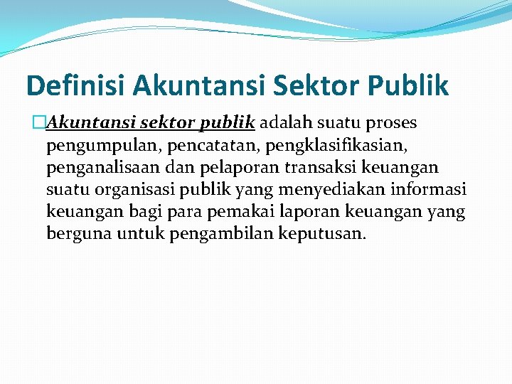 Definisi Akuntansi Sektor Publik �Akuntansi sektor publik adalah suatu proses pengumpulan, pencatatan, pengklasifikasian, penganalisaan