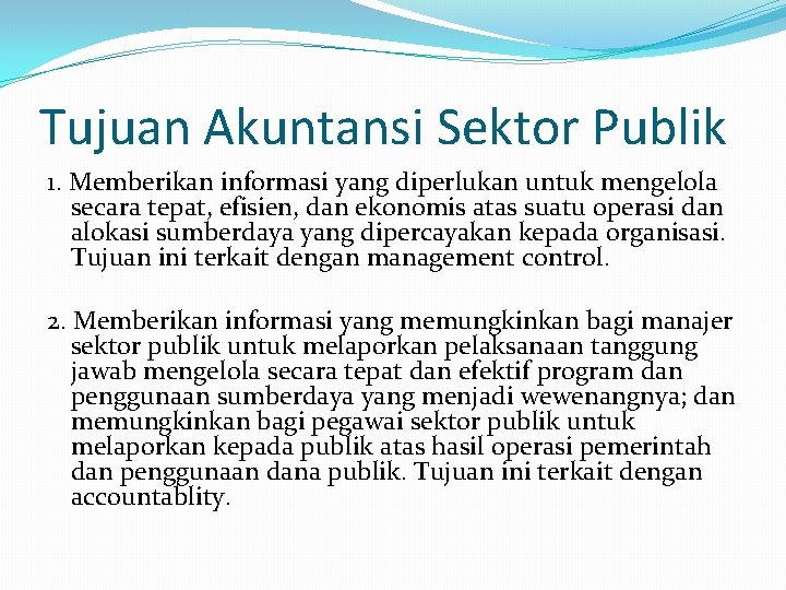 Tujuan Akuntansi Sektor Publik 1. Memberikan informasi yang diperlukan untuk mengelola secara tepat, efisien,