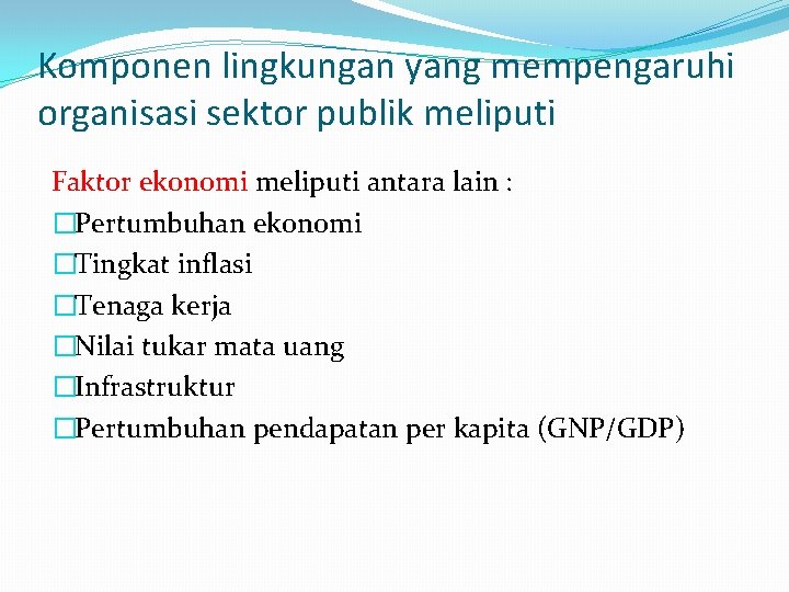 Komponen lingkungan yang mempengaruhi organisasi sektor publik meliputi Faktor ekonomi meliputi antara lain :