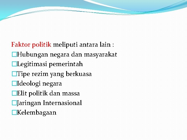 Faktor politik meliputi antara lain : �Hubungan negara dan masyarakat �Legitimasi pemerintah �Tipe rezim