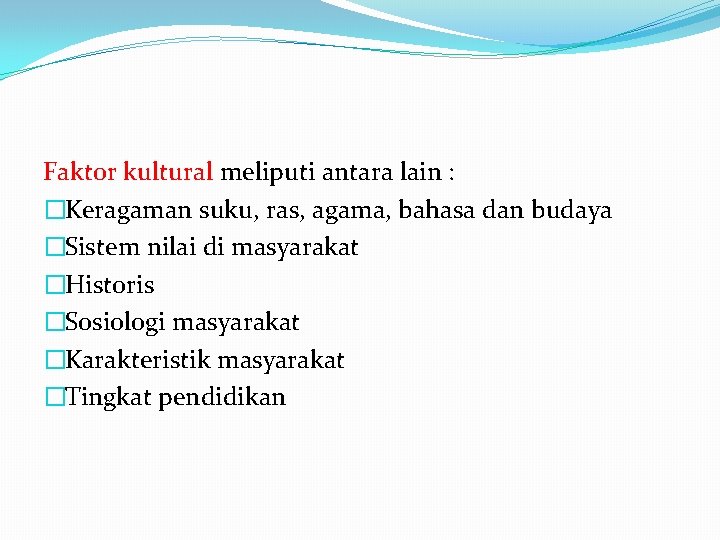 Faktor kultural meliputi antara lain : �Keragaman suku, ras, agama, bahasa dan budaya �Sistem