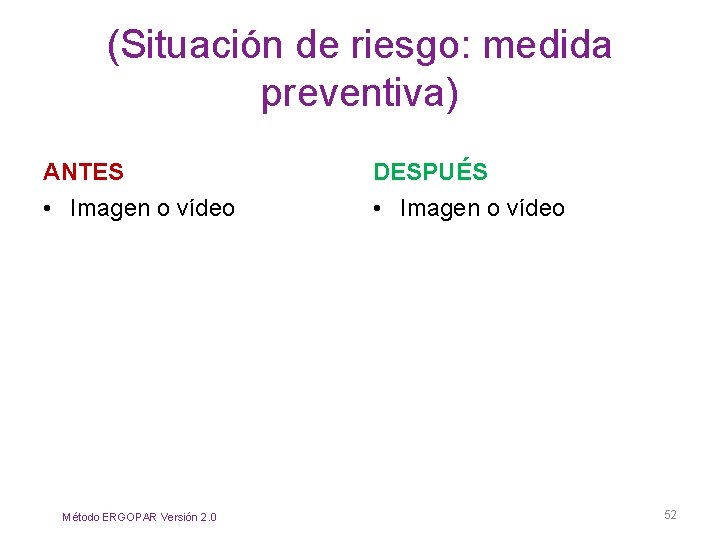 (Situación de riesgo: medida preventiva) ANTES • Imagen o vídeo Método ERGOPAR Versión 2.