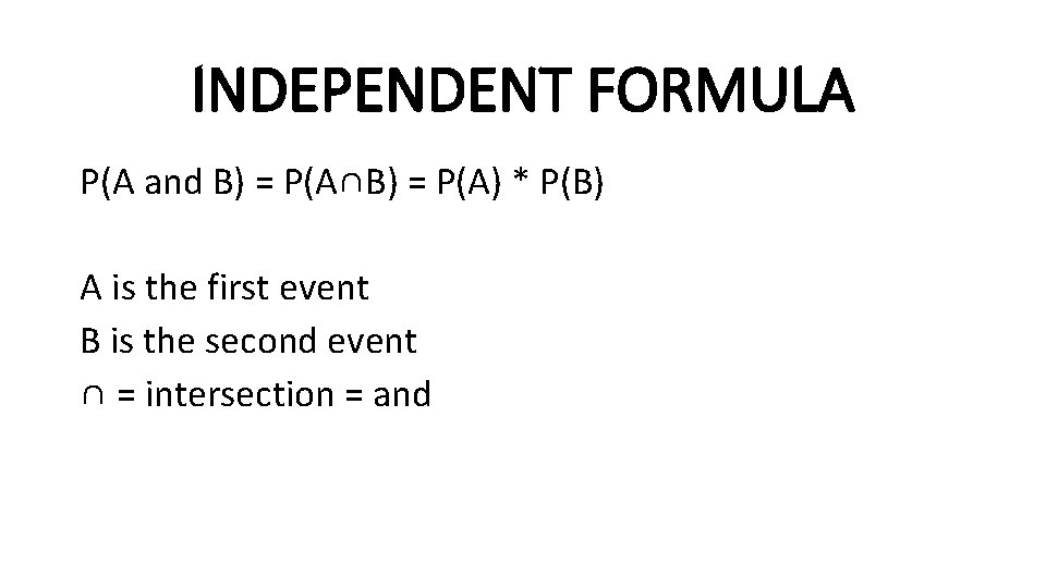 INDEPENDENT FORMULA P(A and B) = P(A∩B) = P(A) * P(B) A is the