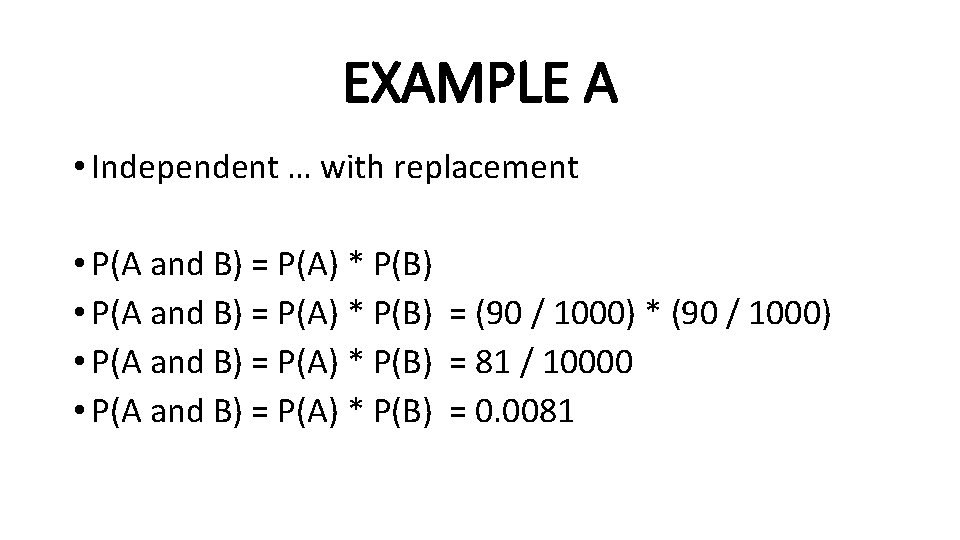 EXAMPLE A • Independent … with replacement • P(A and B) = P(A) *