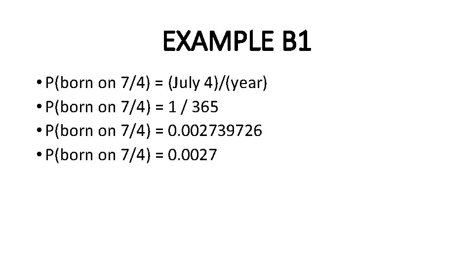 EXAMPLE B 1 • P(born on 7/4) = (July 4)/(year) • P(born on 7/4)