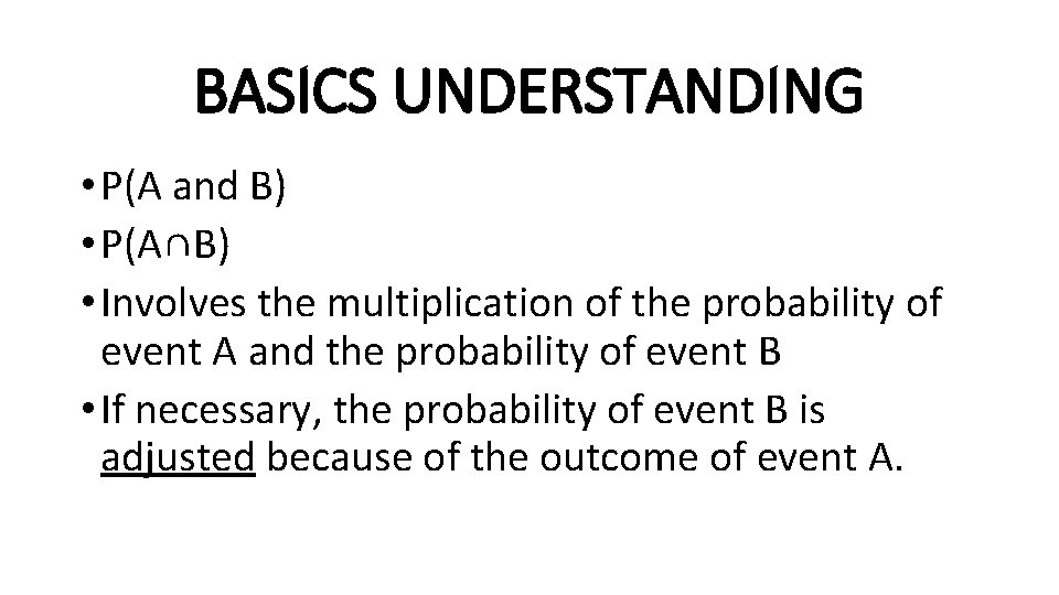 BASICS UNDERSTANDING • P(A and B) • P(A∩B) • Involves the multiplication of the