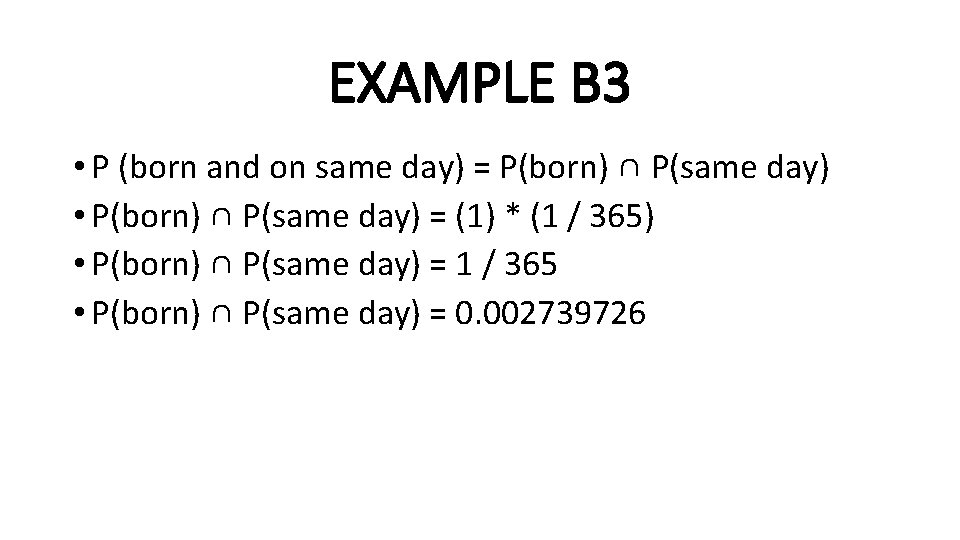 EXAMPLE B 3 • P (born and on same day) = P(born) ∩ P(same
