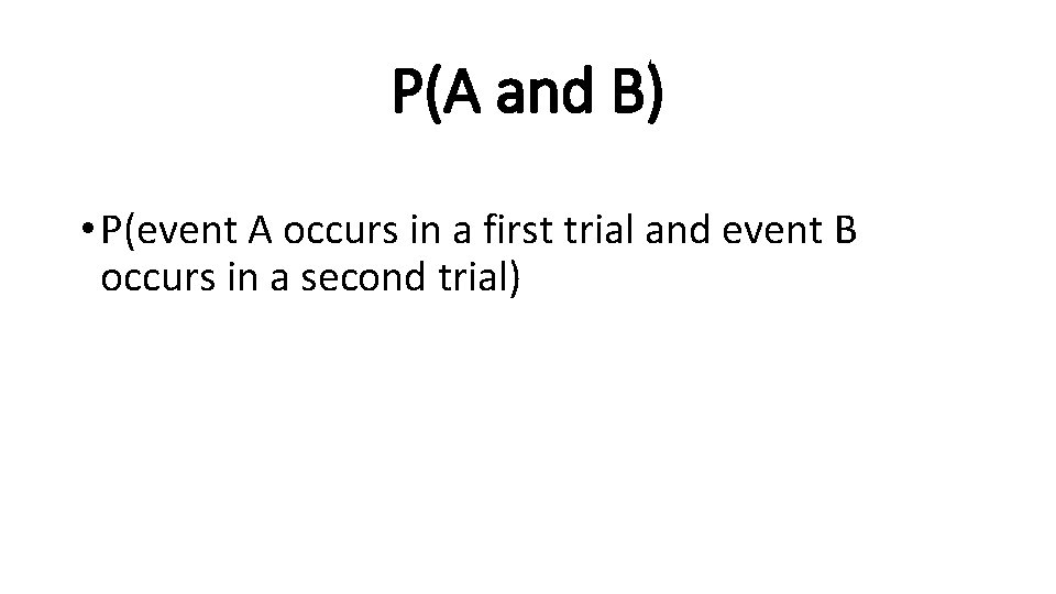 P(A and B) • P(event A occurs in a first trial and event B