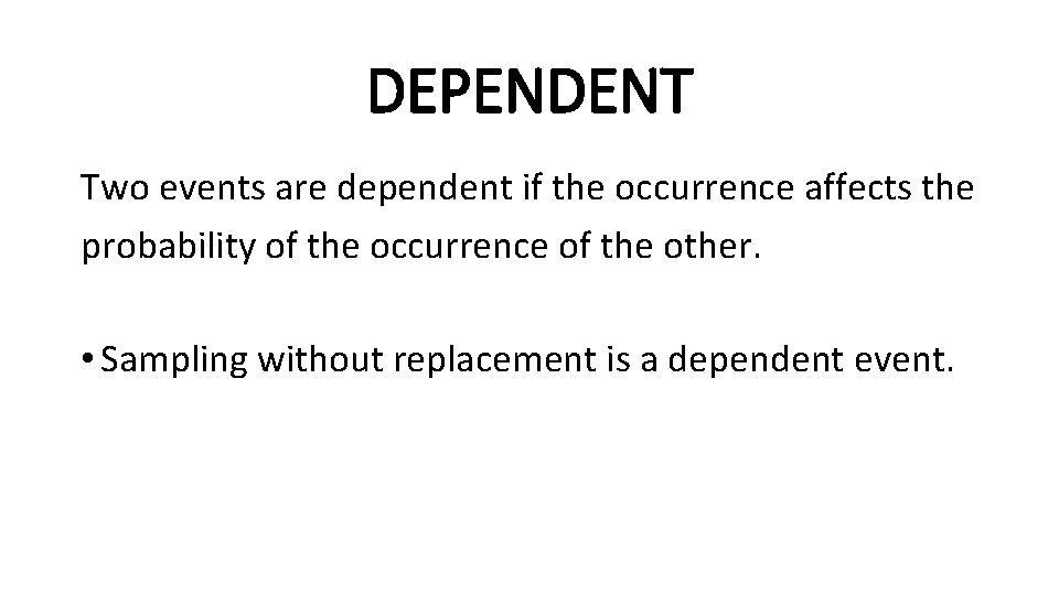 DEPENDENT Two events are dependent if the occurrence affects the probability of the occurrence