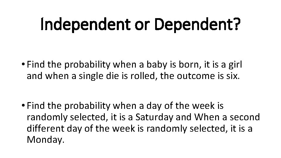 Independent or Dependent? • Find the probability when a baby is born, it is