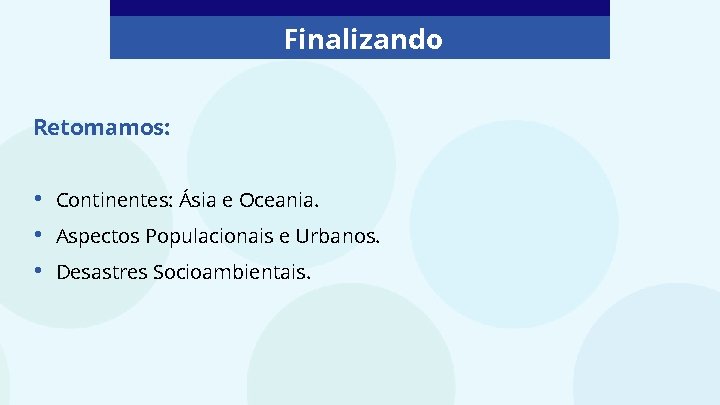 Finalizando Retomamos: • • • Continentes: Ásia e Oceania. Aspectos Populacionais e Urbanos. Desastres