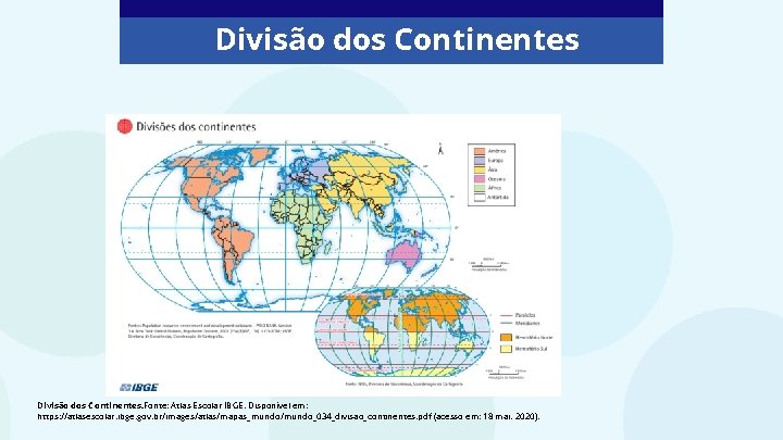 Divisão dos Continentes. Fonte: Atlas Escolar IBGE. Disponível em: https: //atlasescolar. ibge. gov. br/images/atlas/mapas_mundo/mundo_034_divisao_continentes.