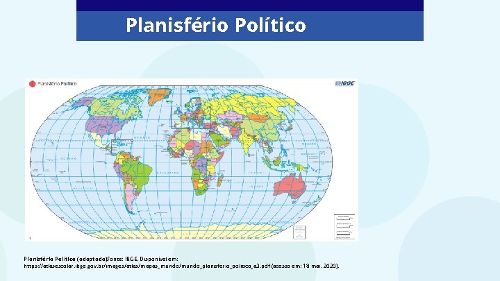Planisfério Político (adaptado). Fonte: IBGE. Disponível em: https: //atlasescolar. ibge. gov. br/images/atlas/mapas_mundo/mundo_planisferio_politico_a 3. pdf