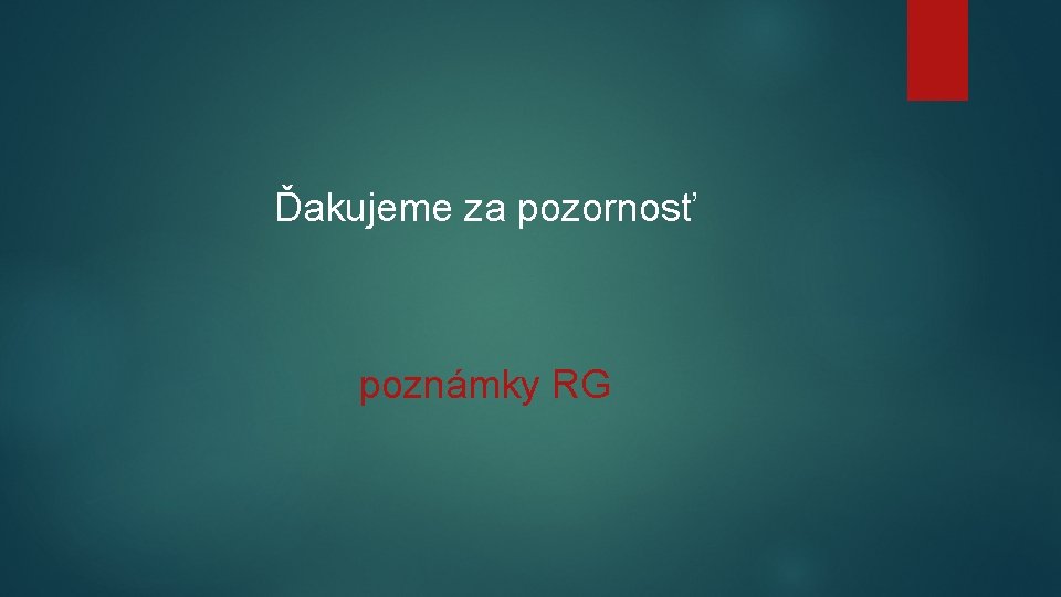 Ďakujeme za pozornosť poznámky RG 