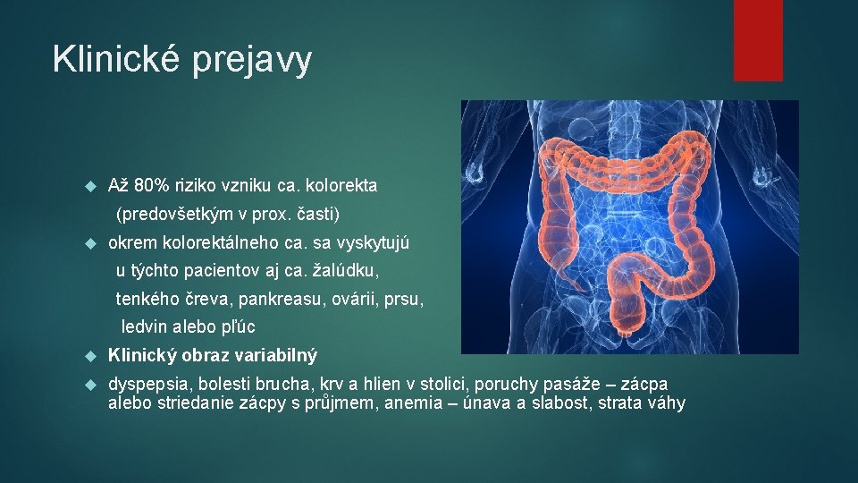 Klinické prejavy Až 80% riziko vzniku ca. kolorekta (predovšetkým v prox. časti) okrem kolorektálneho