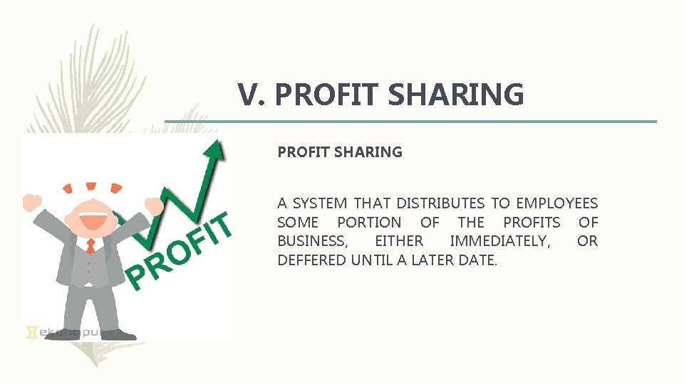V. PROFIT SHARING A SYSTEM THAT DISTRIBUTES TO EMPLOYEES SOME PORTION OF THE PROFITS