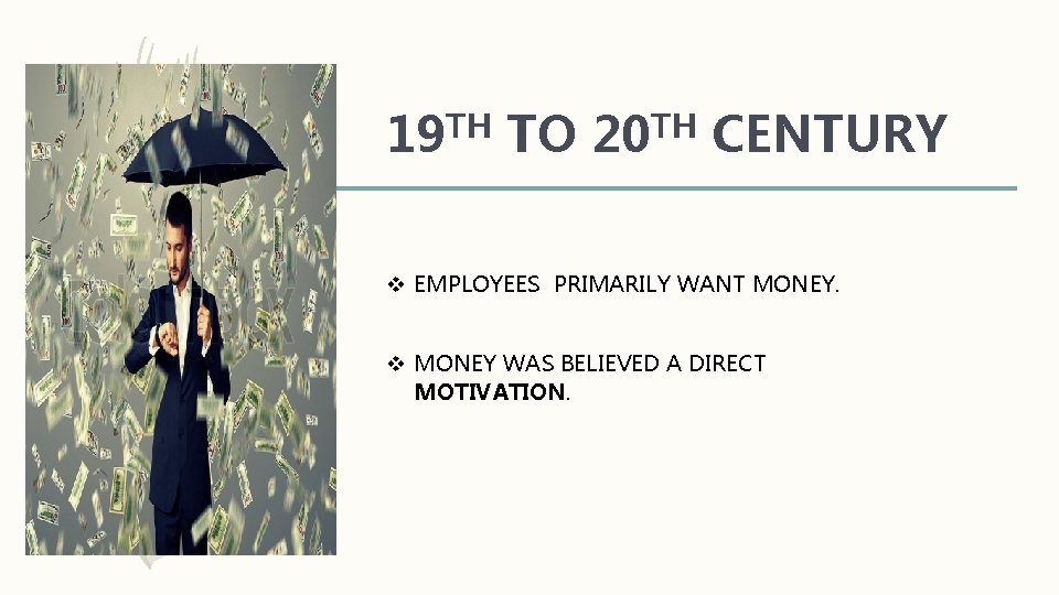 19 TH TO 20 TH CENTURY v EMPLOYEES PRIMARILY WANT MONEY. v MONEY WAS