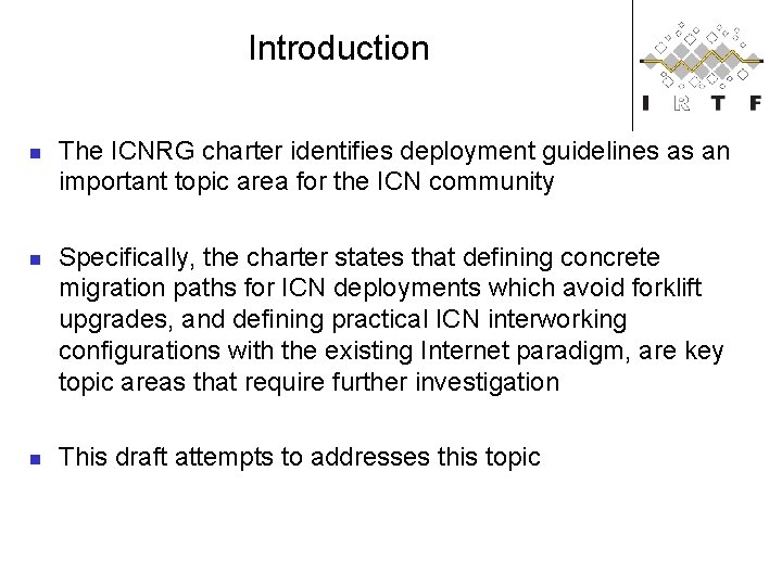 Introduction n The ICNRG charter identifies deployment guidelines as an important topic area for