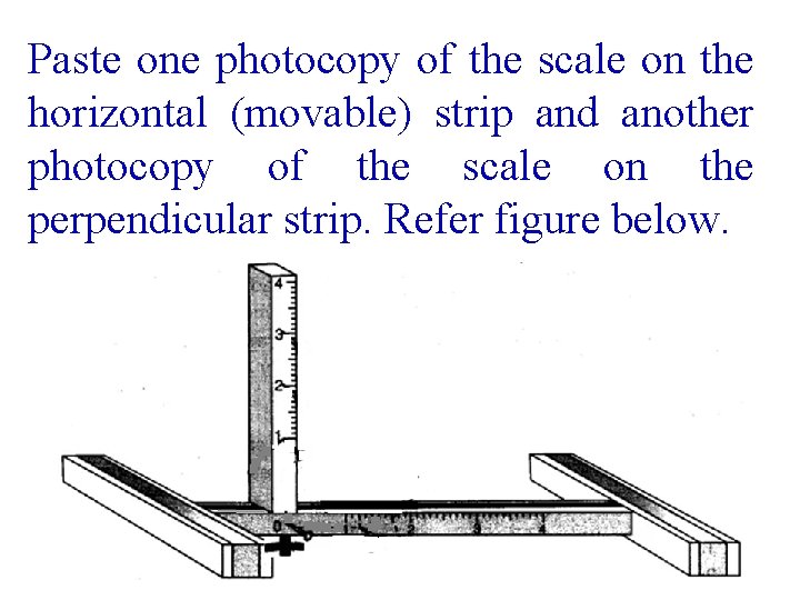 Paste one photocopy of the scale on the horizontal (movable) strip and another photocopy