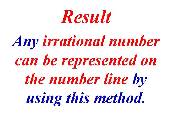 Result Any irrational number can be represented on the number line by using this