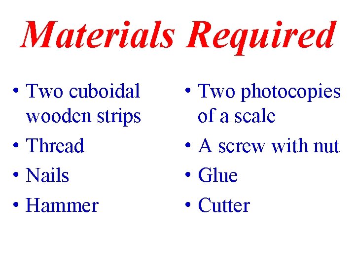 Materials Required • Two cuboidal wooden strips • Thread • Nails • Hammer •