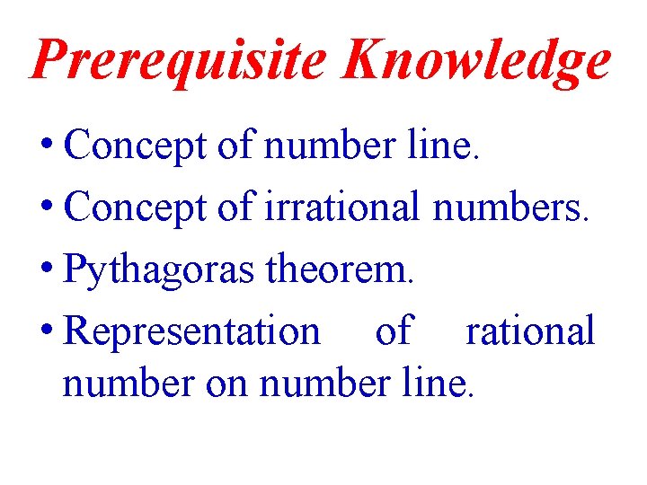 Prerequisite Knowledge • Concept of number line. • Concept of irrational numbers. • Pythagoras