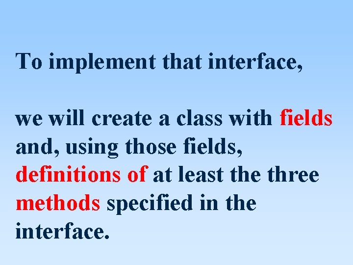 To implement that interface, we will create a class with fields and, using those