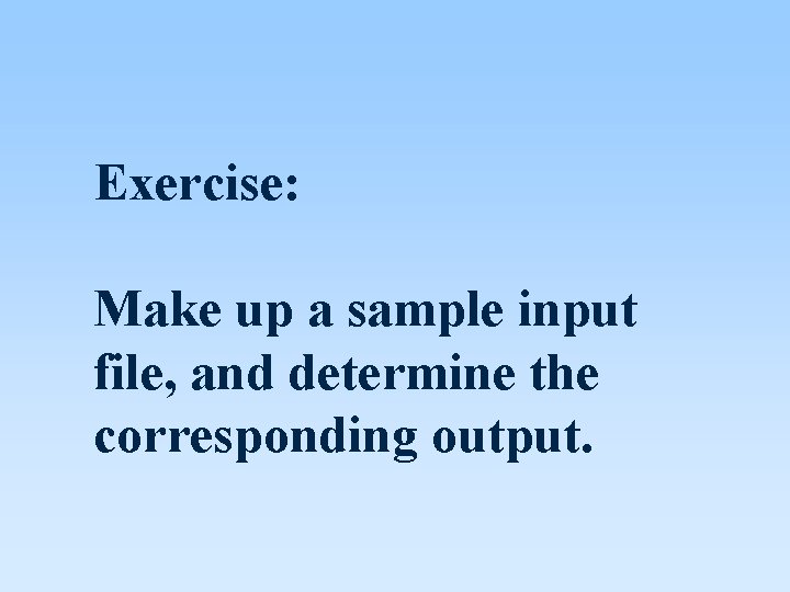 Exercise: Make up a sample input file, and determine the corresponding output. 