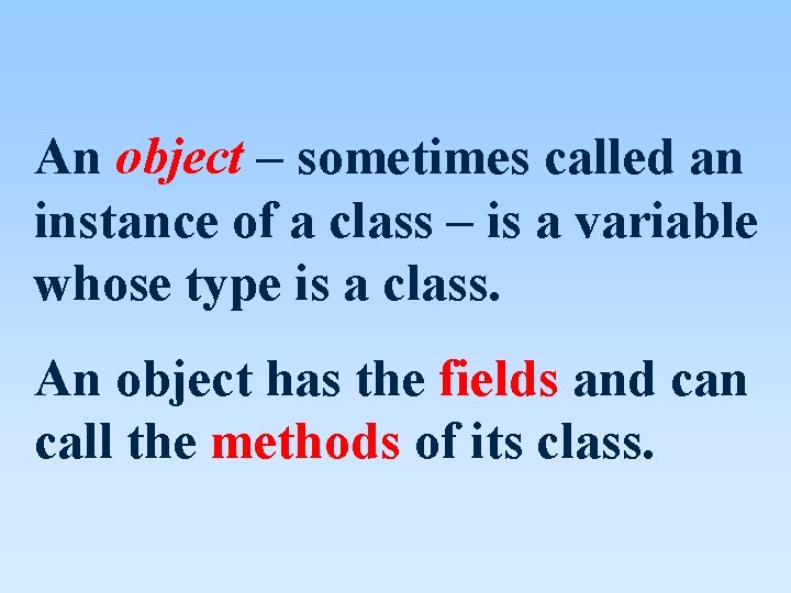 An object – sometimes called an instance of a class – is a variable