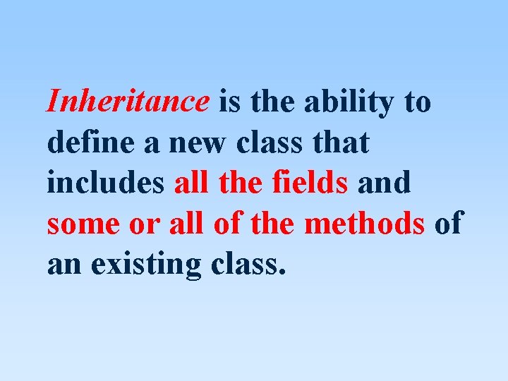 Inheritance is the ability to define a new class that includes all the fields